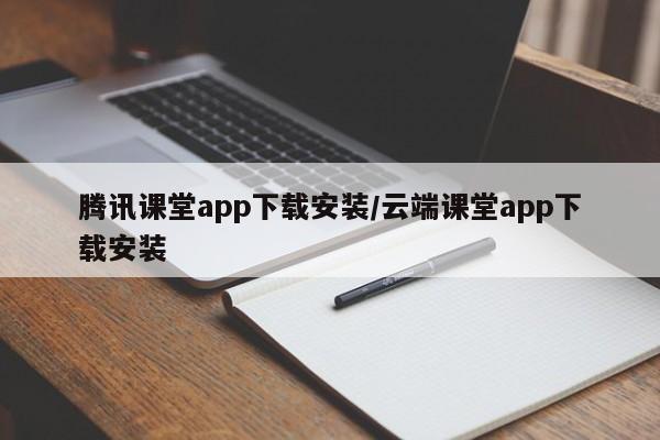 腾讯课堂app下载安装/云端课堂app下载安装