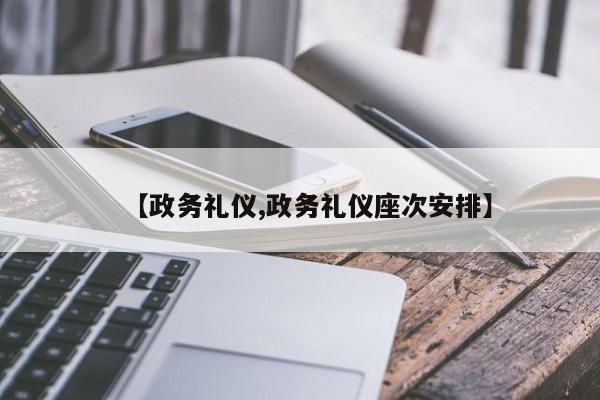 【政务礼仪,政务礼仪座次安排】