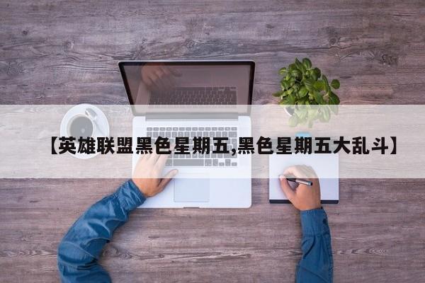 【英雄联盟黑色星期五,黑色星期五大乱斗】