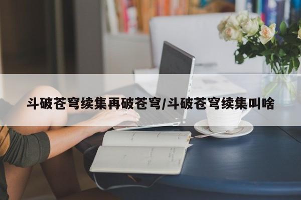 斗破苍穹续集再破苍穹/斗破苍穹续集叫啥