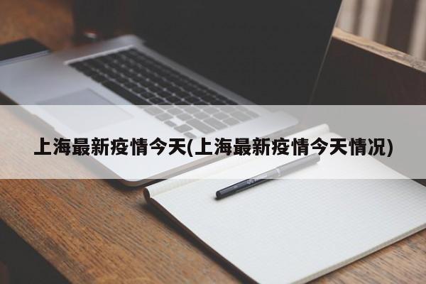 上海最新疫情今天(上海最新疫情今天情况)