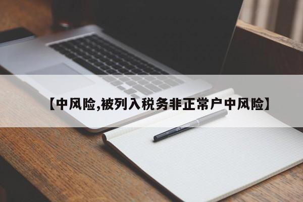 【中风险,被列入税务非正常户中风险】