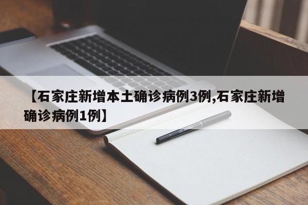 【石家庄新增本土确诊病例3例,石家庄新增确诊病例1例】