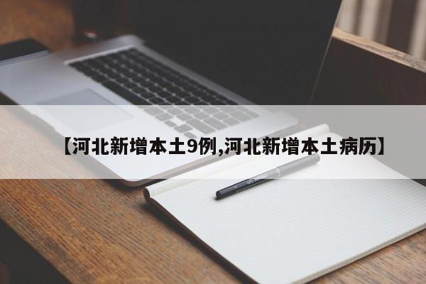 【河北新增本土9例,河北新增本土病历】