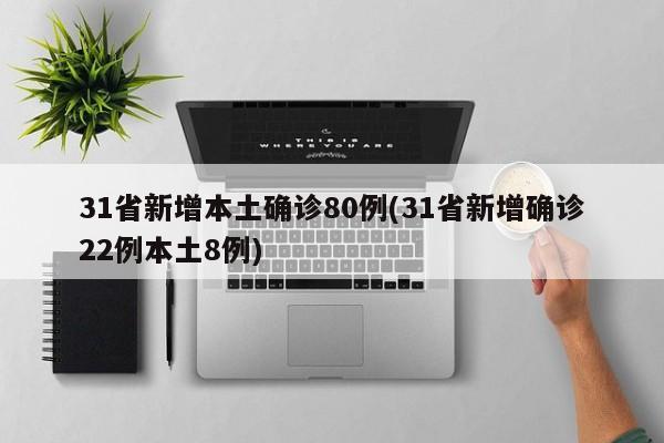 31省新增本土确诊80例(31省新增确诊22例本土8例)